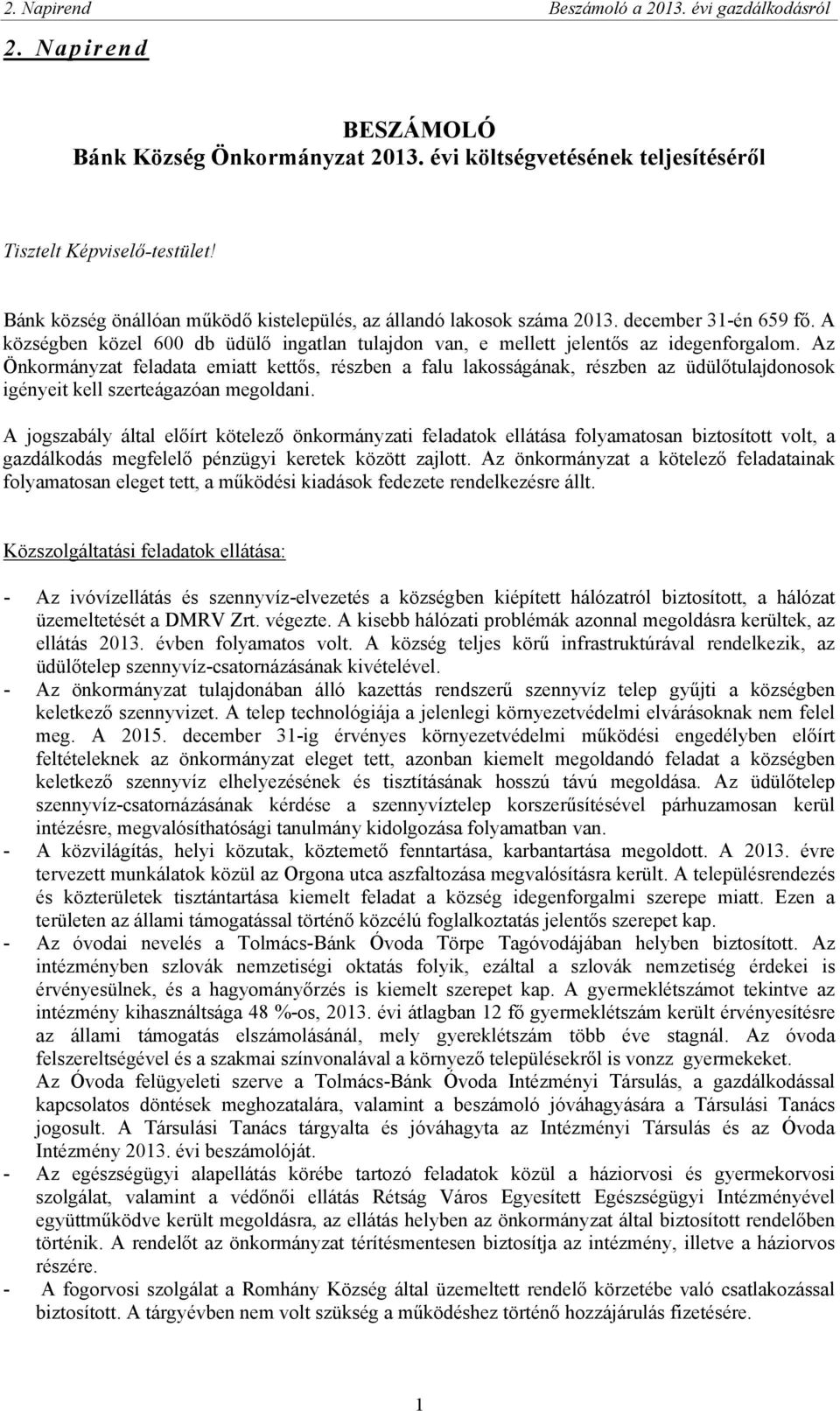 Az Önkormányzat feladata emiatt kettős, részben a falu lakosságának, részben az üdülőtulajdonosok igényeit kell szerteágazóan megoldani.