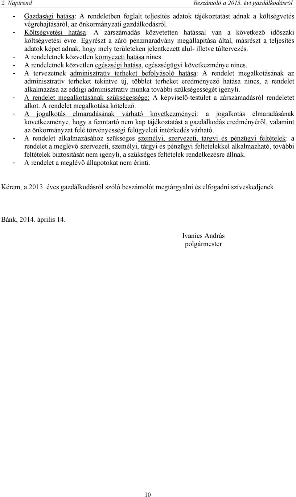 Egyrészt a záró pénzmaradvány megállapítása által, másrészt a teljesítés adatok képet adnak, hogy mely területeken jelentkezett alul- illetve túltervezés.