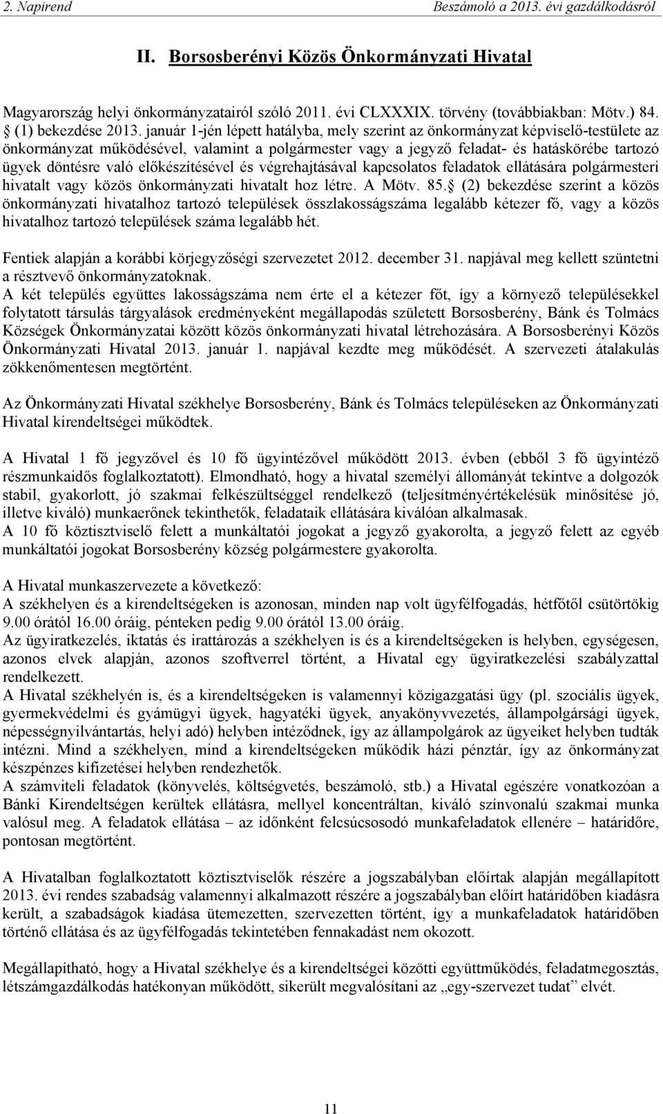 január 1-jén lépett hatályba, mely szerint az önkormányzat képviselő-testülete az önkormányzat működésével, valamint a polgármester vagy a jegyző feladat- és hatáskörébe tartozó ügyek döntésre való