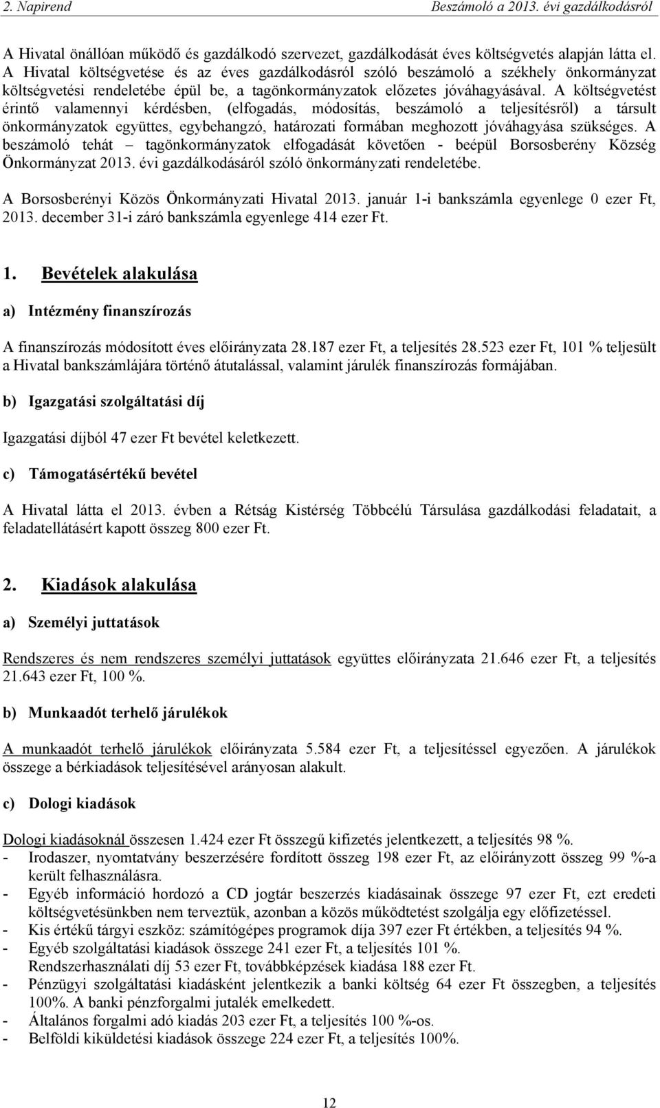 A költségvetést érintő valamennyi kérdésben, (elfogadás, módosítás, beszámoló a teljesítésről) a társult önkormányzatok együttes, egybehangzó, határozati formában meghozott jóváhagyása szükséges.