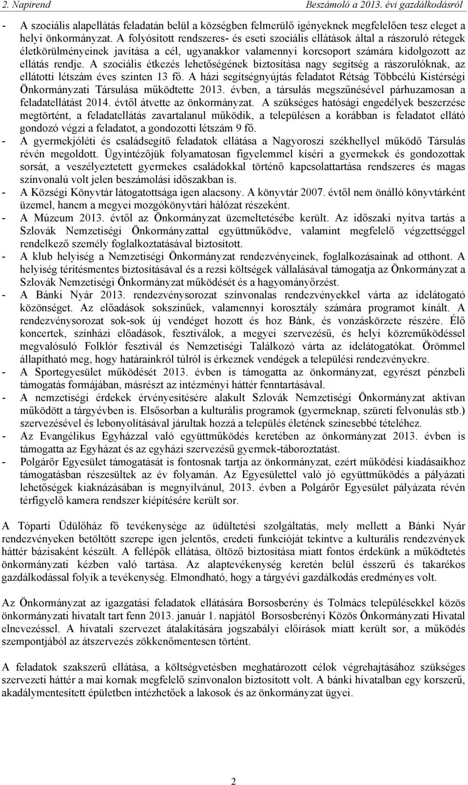 A szociális étkezés lehetőségének biztosítása nagy segítség a rászorulóknak, az ellátotti létszám éves szinten 13 fő.