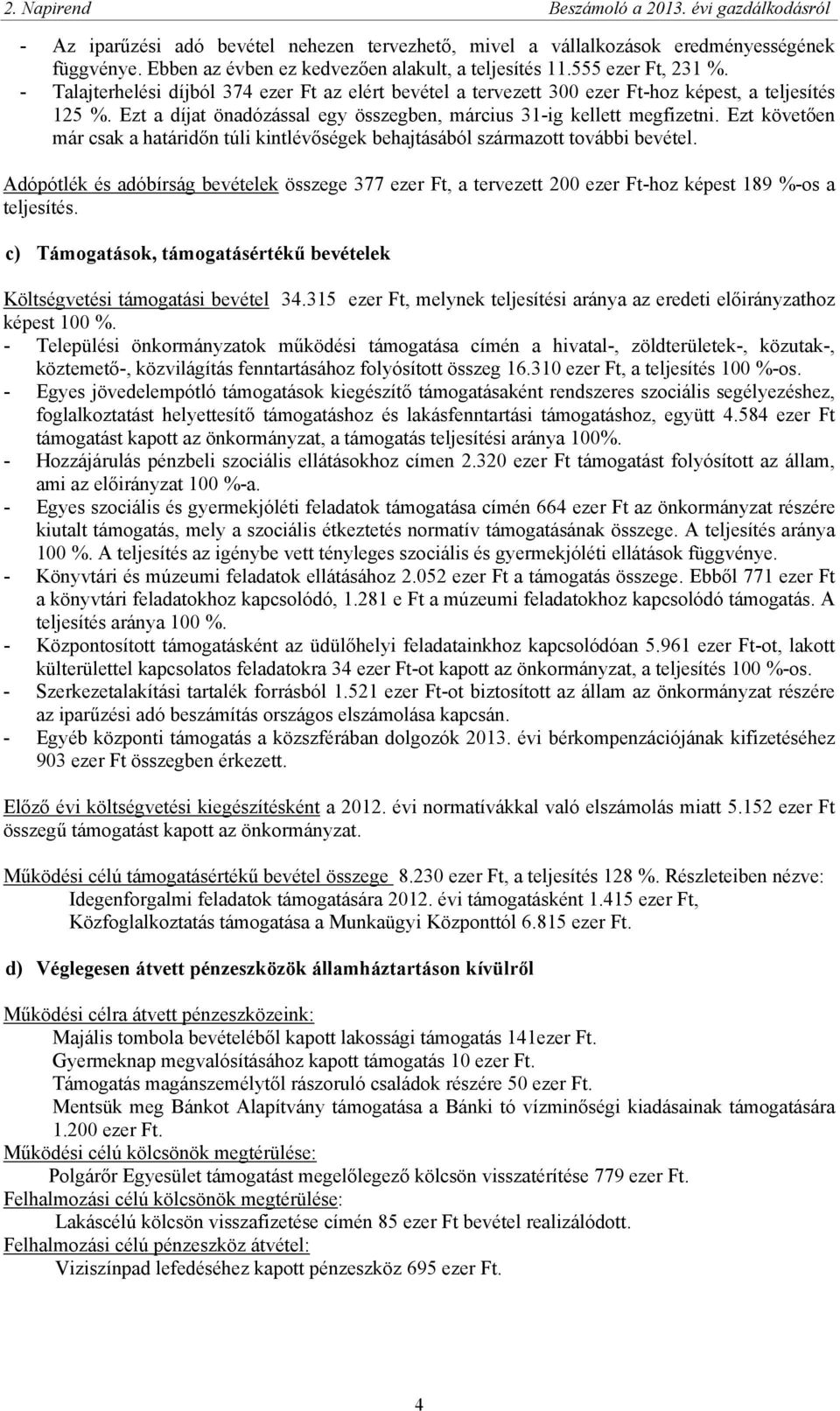 Ezt a díjat önadózással egy összegben, március 31-ig kellett megfizetni. Ezt követően már csak a határidőn túli kintlévőségek behajtásából származott további bevétel.