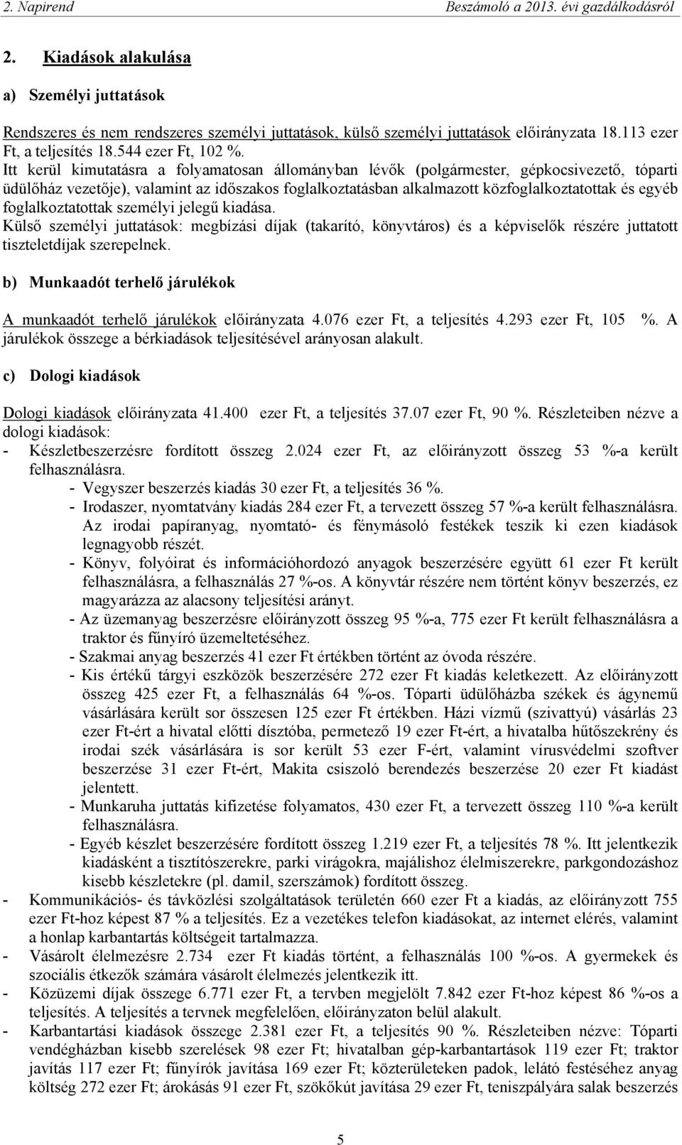 Itt kerül kimutatásra a folyamatosan állományban lévők (polgármester, gépkocsivezető, tóparti üdülőház vezetője), valamint az időszakos foglalkoztatásban alkalmazott közfoglalkoztatottak és egyéb