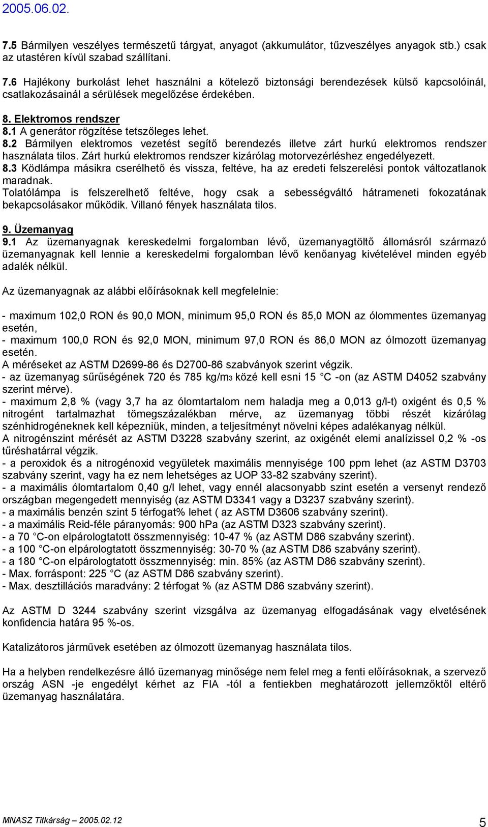 1 A generátor rögzítése tetszőleges lehet. 8.2 Bármilyen elektromos vezetést segítő berendezés illetve zárt hurkú elektromos rendszer használata tilos.