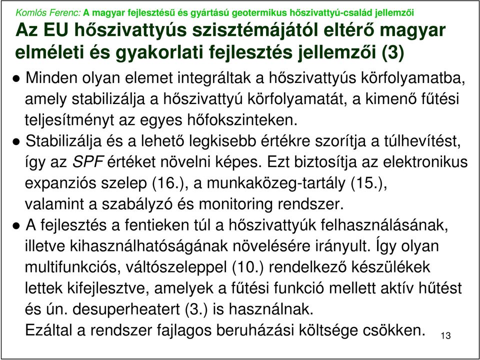 Ezt biztosítja az elektronikus expanziós szelep (16.), a munkaközeg-tartály (15.), valamint a szabályzó és monitoring rendszer.