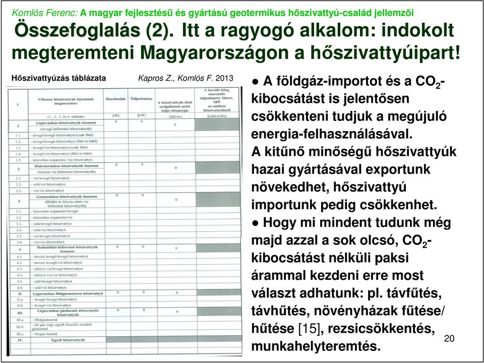 A kitőnı minıségő hıszivattyúk hazai gyártásával exportunk növekedhet, hıszivattyú importunk pedig csökkenhet.