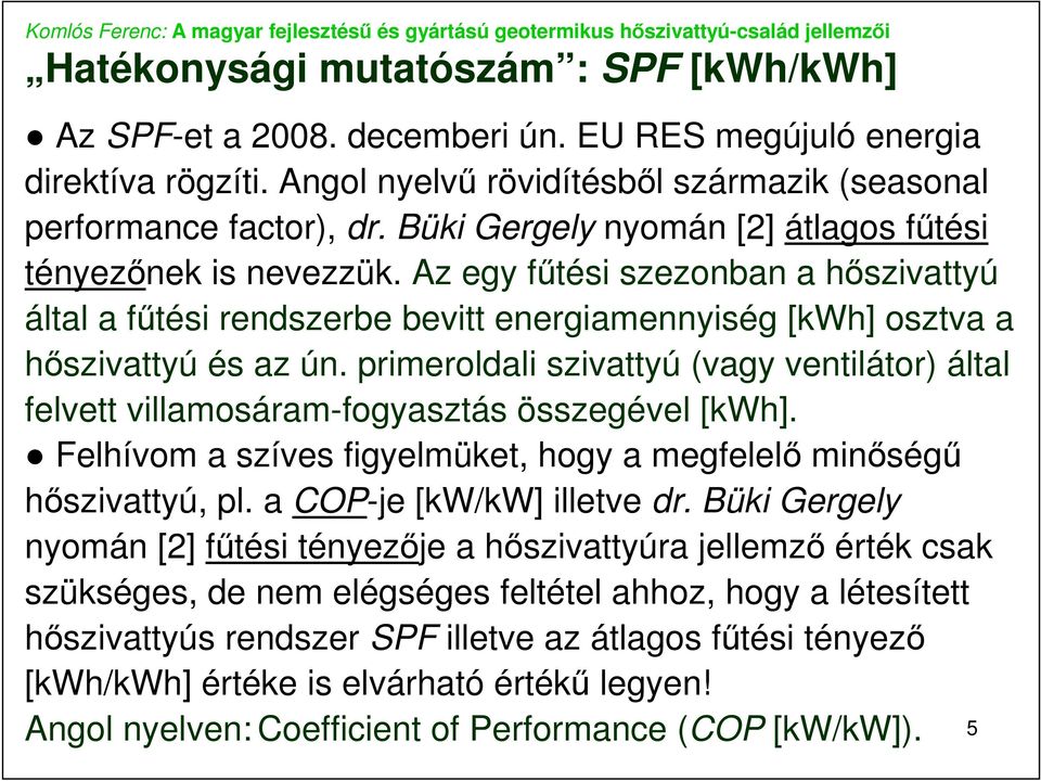 primeroldali szivattyú (vagy ventilátor) által felvett villamosáram-fogyasztás összegével [kwh]. Felhívom a szíves figyelmüket, hogy a megfelelı minıségő hıszivattyú, pl. a COP-je [kw/kw] illetve dr.