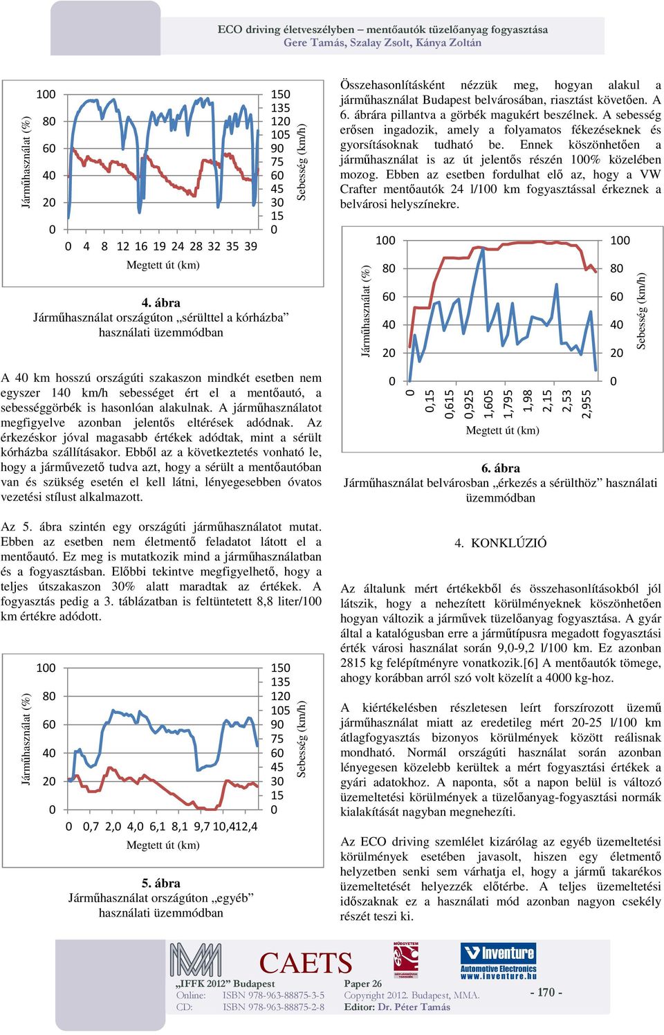 A járműhasználatot megfigyelve azonban jelentős eltérések adódnak. Az érkezéskor jóval magasabb értékek adódtak, mint a sérült kórházba szállításakor.