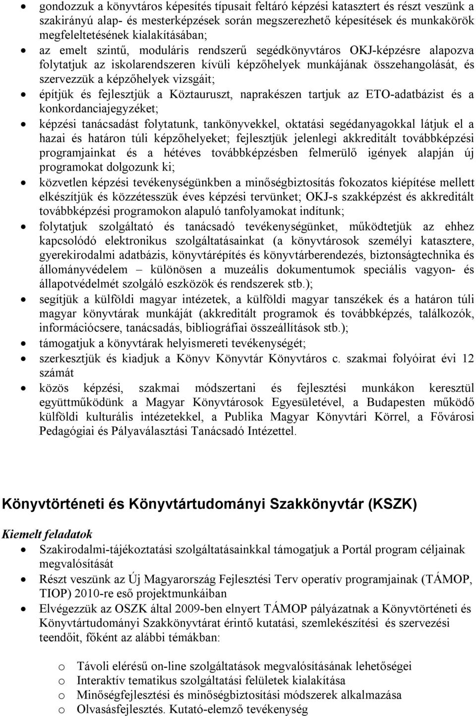 vizsgáit; építjük és fejlesztjük a Köztauruszt, naprakészen tartjuk az ETO-adatbázist és a konkordanciajegyzéket; képzési tanácsadást folytatunk, tankönyvekkel, oktatási segédanyagokkal látjuk el a