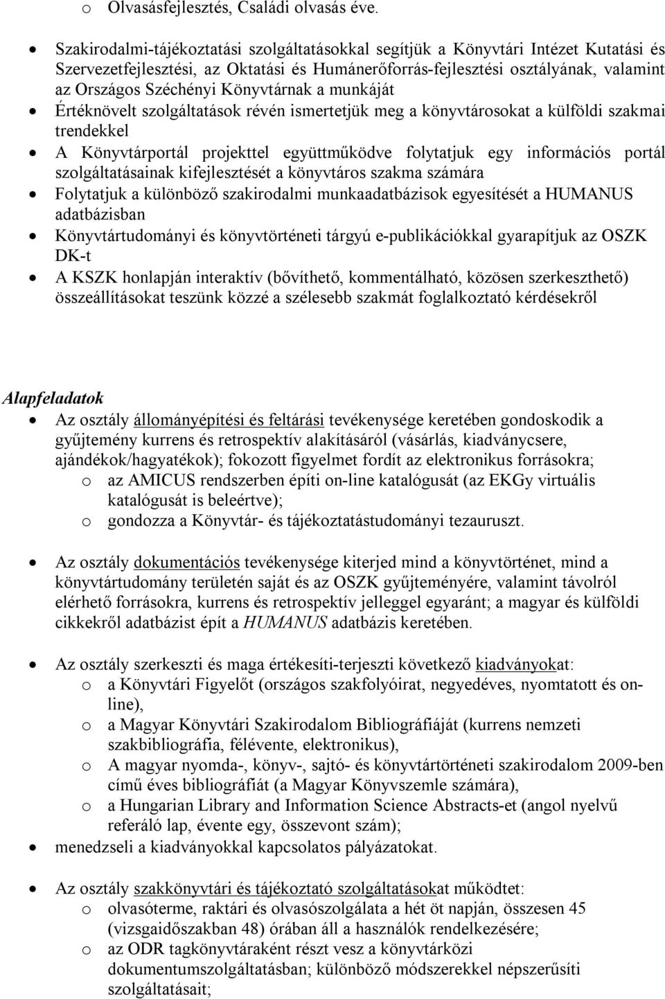 Könyvtárnak a munkáját Értéknövelt szolgáltatások révén ismertetjük meg a könyvtárosokat a külföldi szakmai trendekkel A Könyvtárportál projekttel együttműködve folytatjuk egy információs portál