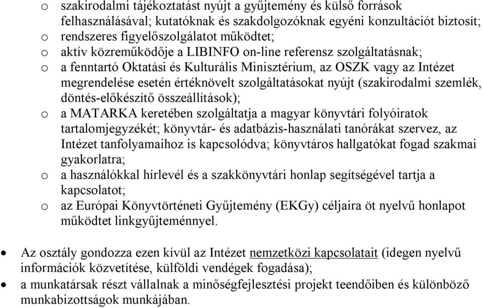 (szakirodalmi szemlék, döntés-előkészítő összeállítások); o a MATARKA keretében szolgáltatja a magyar könyvtári folyóiratok tartalomjegyzékét; könyvtár- és adatbázis-használati tanórákat szervez, az