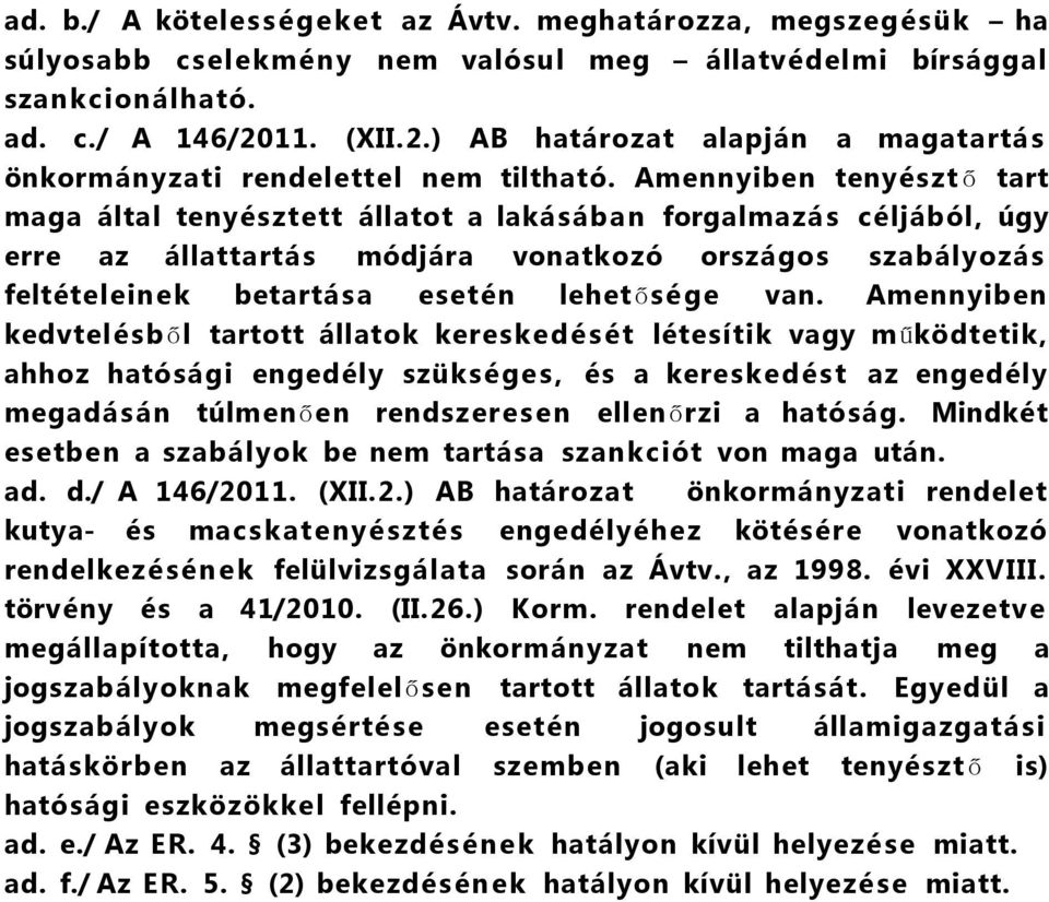 Amennyiben tenyészt tart ő maga által tenyésztett állatot a lakásában forgalmazás céljából, úgy erre az állattartás módjára vonatkozó országos szabályozás feltételeinek betartá s a esetén lehet s ége