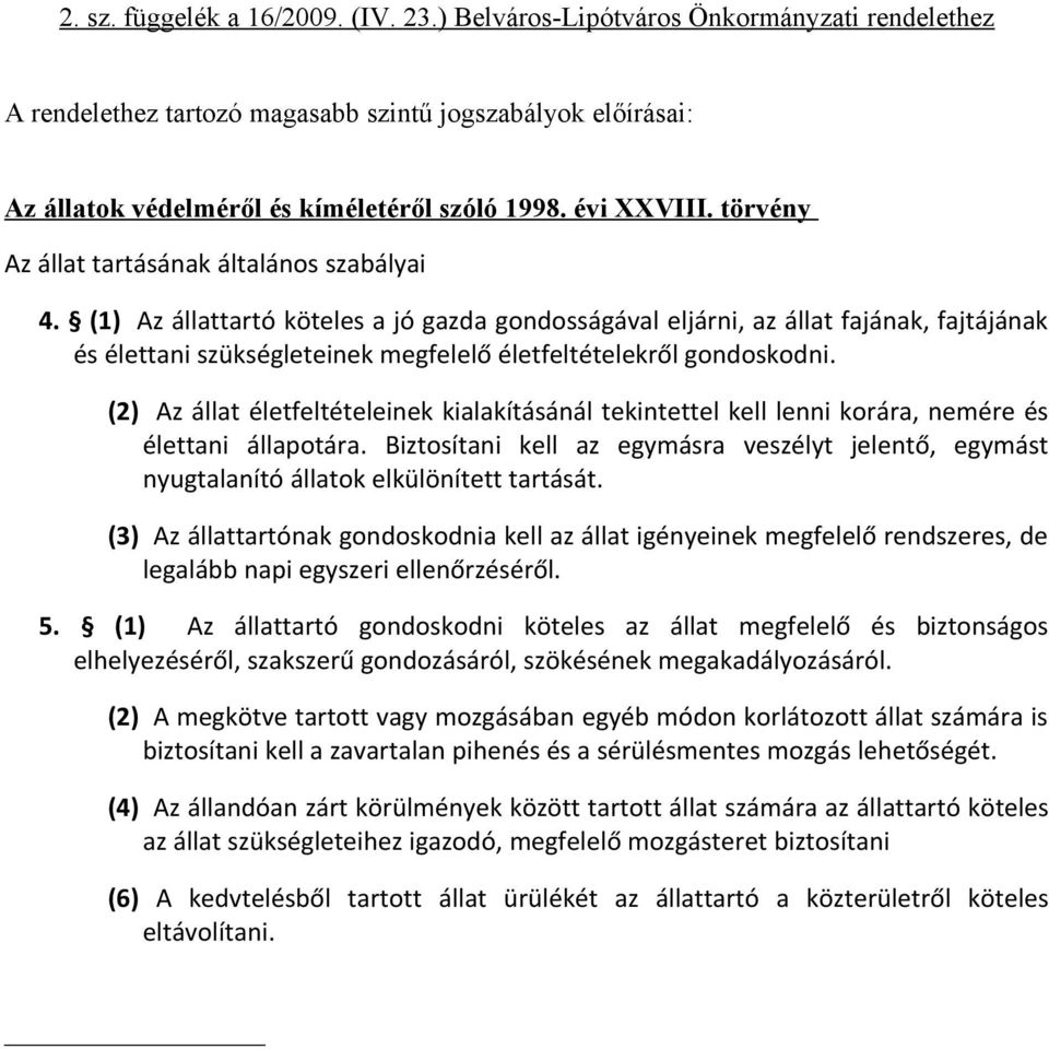 (1) Az állattartó köteles a jó gazda gondosságával eljárni, az állat fajának, fajtájának és élettani szükségleteinek megfelelő életfeltételekről gondoskodni.