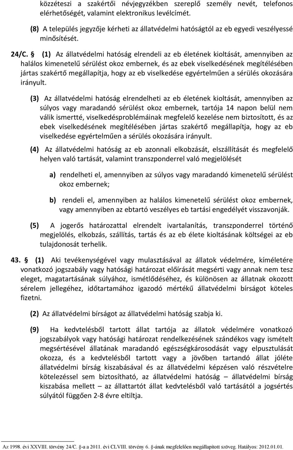 (1) Az állatvédelmi hatóság elrendeli az eb életének kioltását, amennyiben az halálos kimenetelű sérülést okoz embernek, és az ebek viselkedésének megítélésében jártas szakértő megállapítja, hogy az