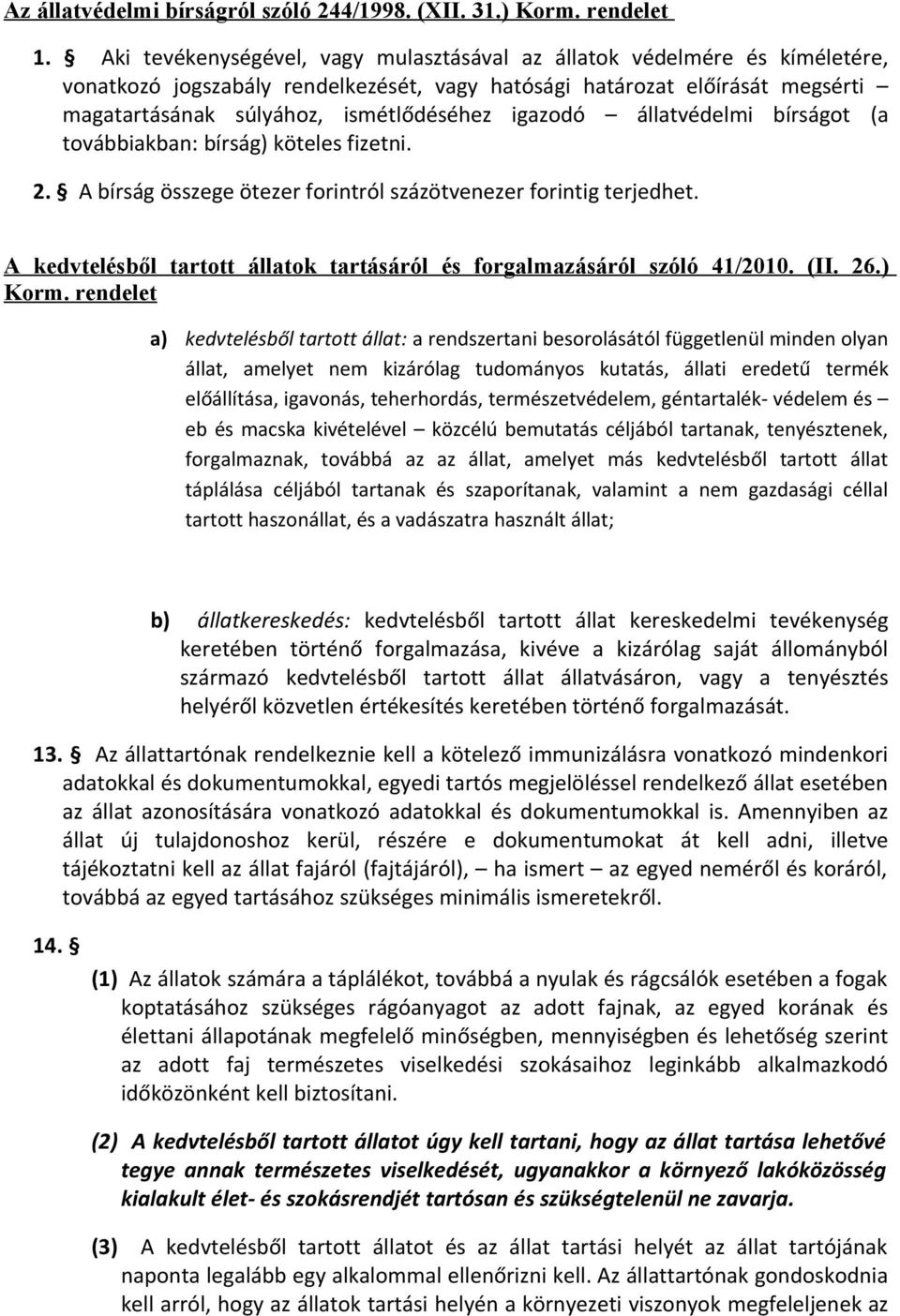 igazodó állatvédelmi bírságot (a továbbiakban: bírság) köteles fizetni. 2. A bírság összege ötezer forintról százötvenezer forintig terjedhet.