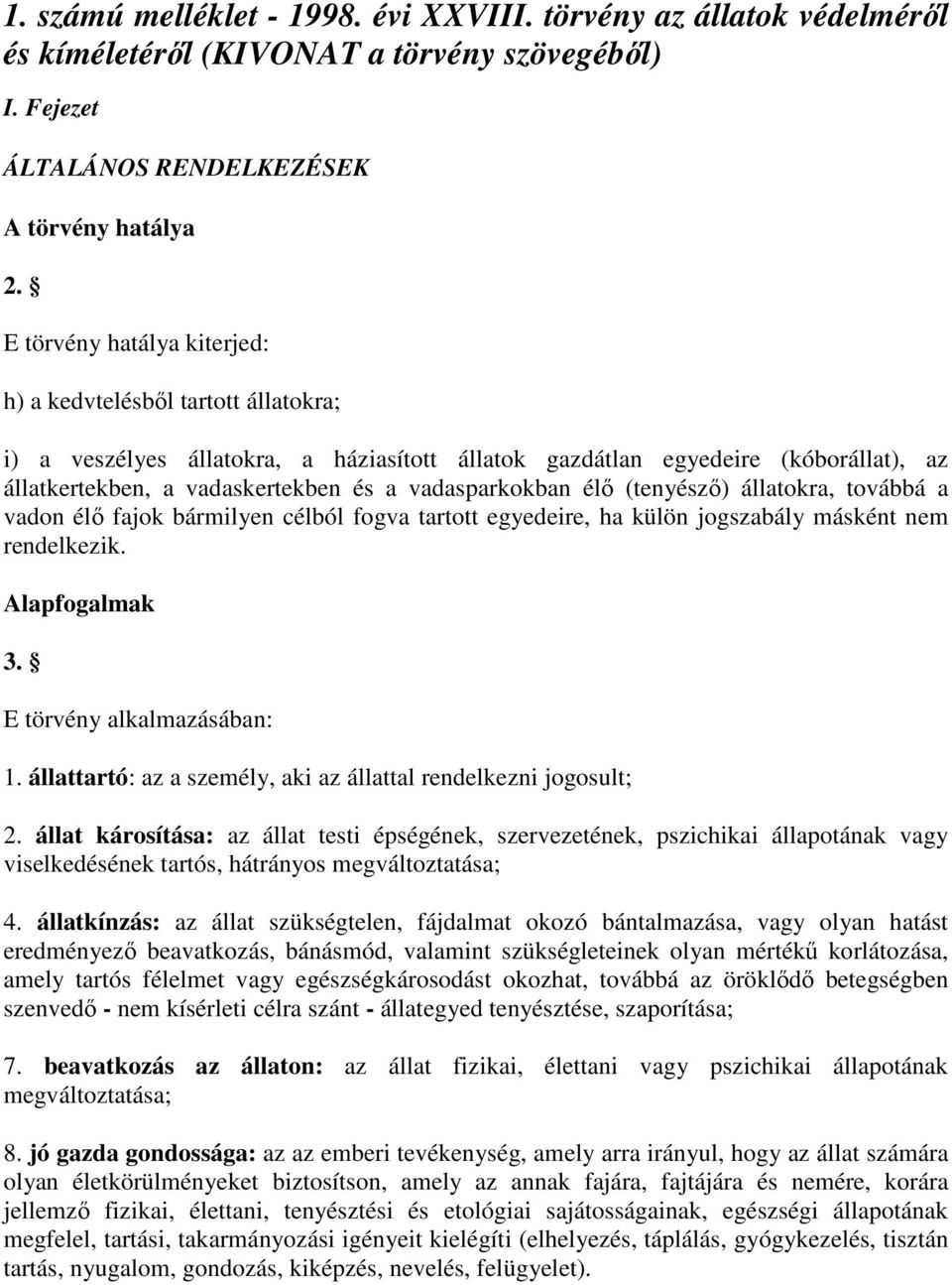 vadasparkokban élő (tenyésző) állatokra, továbbá a vadon élő fajok bármilyen célból fogva tartott egyedeire, ha külön jogszabály másként nem rendelkezik. Alapfogalmak 3. E törvény alkalmazásában: 1.