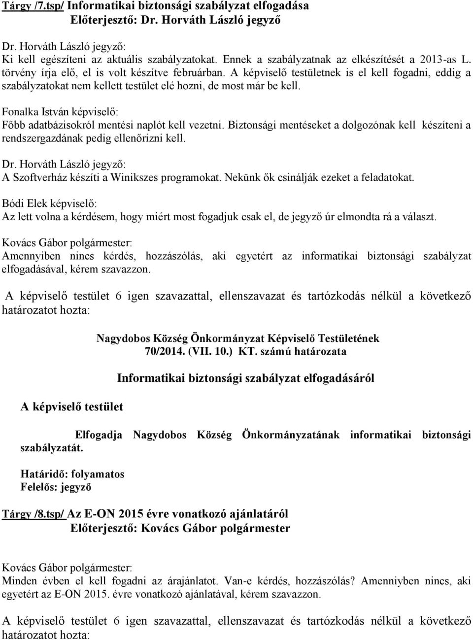 A képviselő testületnek is el kell fogadni, eddig a szabályzatokat nem kellett testület elé hozni, de most már be kell. Fonalka István képviselő: Főbb adatbázisokról mentési naplót kell vezetni.