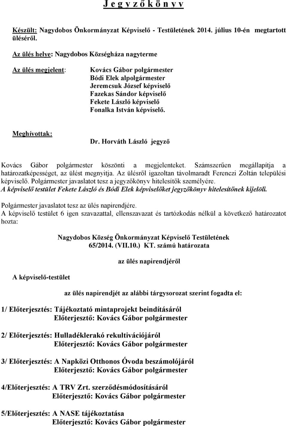 Meghívottak: Dr. Horváth László jegyző Kovács Gábor köszönti a megjelenteket. Számszerűen megállapítja a határozatképességet, az ülést megnyitja.