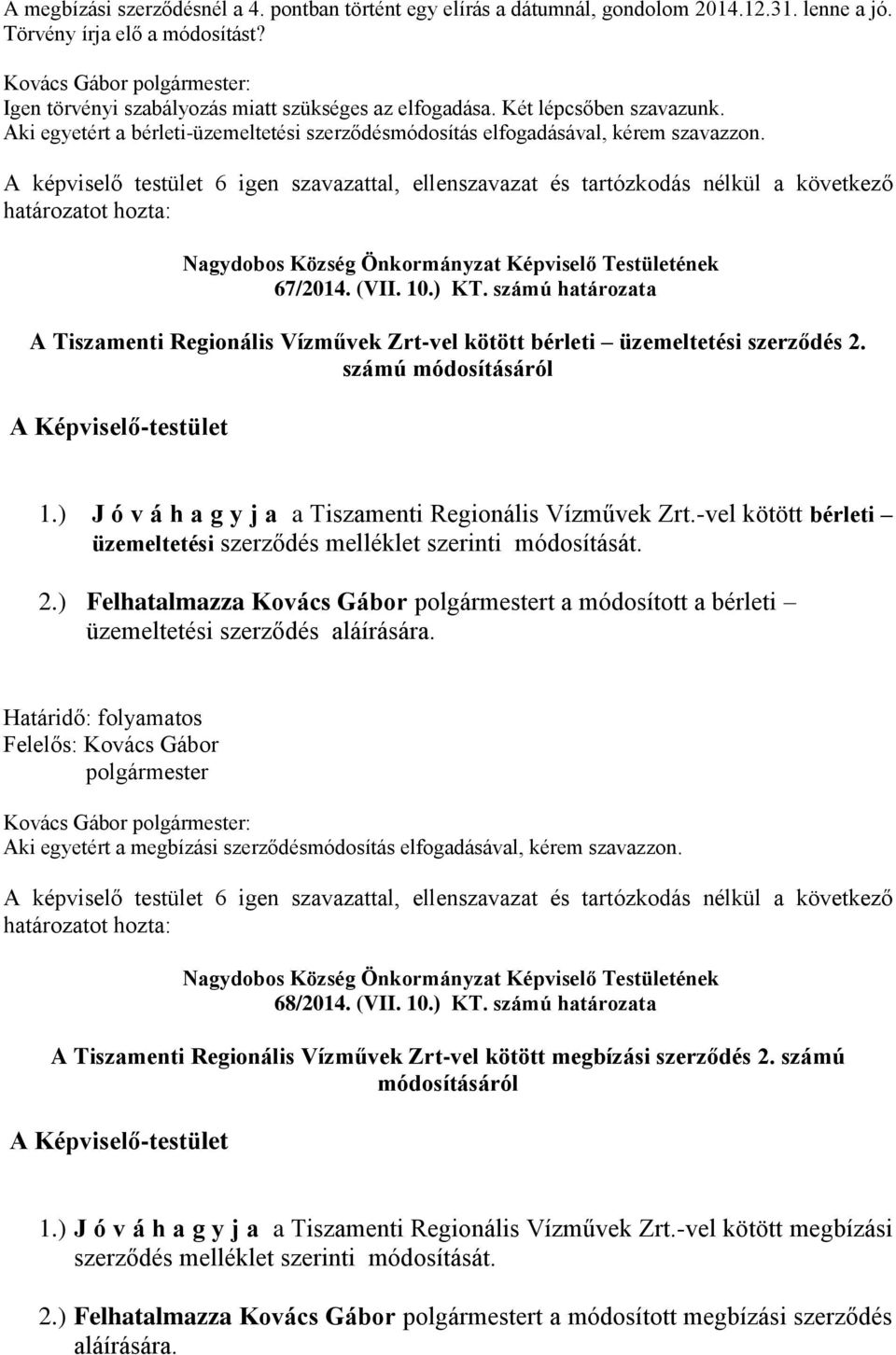 A képviselő testület 6 igen szavazattal, ellenszavazat és tartózkodás nélkül a következő határozatot hozta: 67/2014. (VII. 10.) KT.