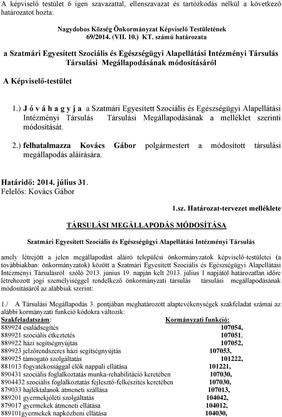 ) J ó v á h a g y j a a Szatmári Egyesített Szociális és Egészségügyi Alapellátási Intézményi Társulás Társulási Megállapodásának a melléklet szerinti módosítását. 2.