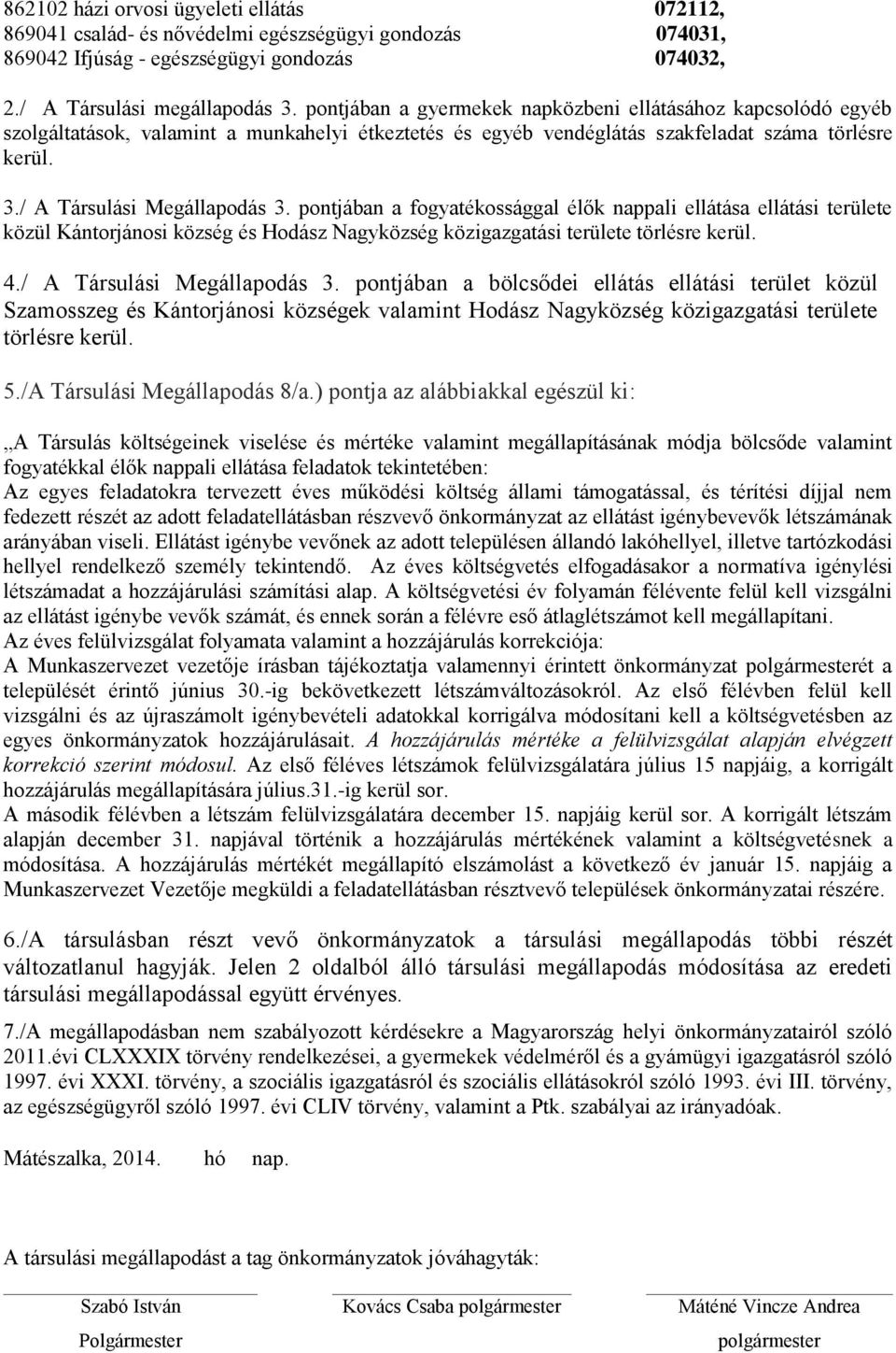 pontjában a fogyatékossággal élők nappali ellátása ellátási területe közül Kántorjánosi község és Hodász Nagyközség közigazgatási területe törlésre kerül. 4./ A Társulási Megállapodás 3.