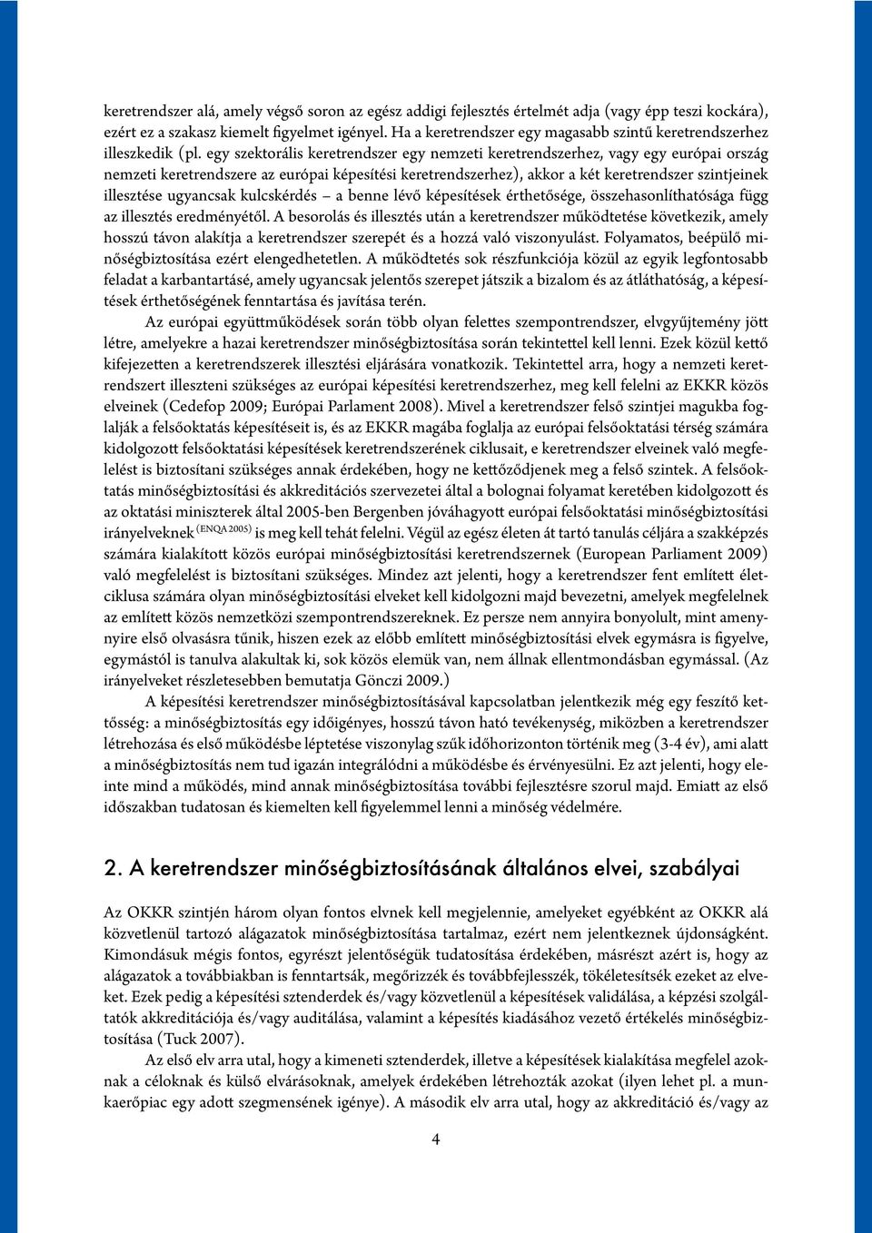 egy szektorális keretrendszer egy nemzeti keretrendszerhez, vagy egy európai ország nemzeti keretrendszere az európai képesítési keretrendszerhez), akkor a két keretrendszer szintjeinek illesztése