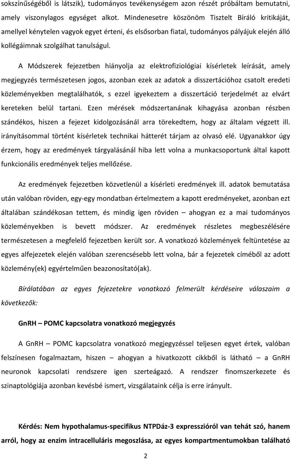 A Módszerek fejezetben hiányolja az elektrofiziológiai kísérletek leírását, amely megjegyzés természetesen jogos, azonban ezek az adatok a disszertációhoz csatolt eredeti közleményekben