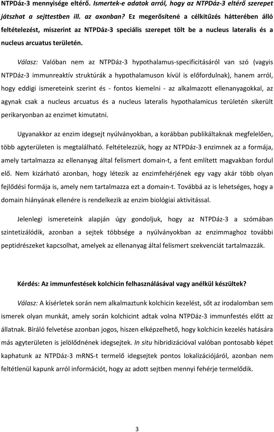 Válasz: Valóban nem az NTPDáz-3 hypothalamus-specificitásáról van szó (vagyis NTPDáz-3 immunreaktív struktúrák a hypothalamuson kívül is előfordulnak), hanem arról, hogy eddigi ismereteink szerint és