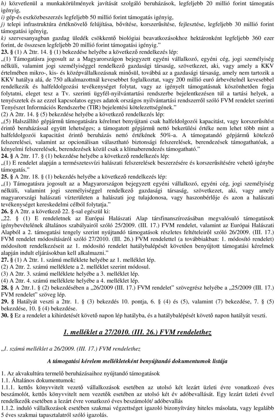 hektáronként legfeljebb 360 ezer forint, de összesen legfeljebb 20 millió forint támogatási igényig. 23. (1) A 2ttr. 14.