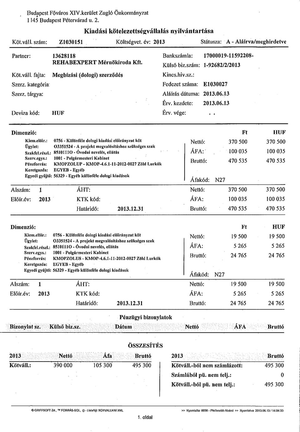 Megbízási (dologi) szerződés HUF Bankszámla: 17000019-11592208- Külső biz.szám: 1-92682/2/2013 Kincs.hiv.sz.: Fedezet száma: E1030027 Aláírás dátuma: 2013.06.13 Érv. kezdete: 2013.06.13 Érv. vége:.