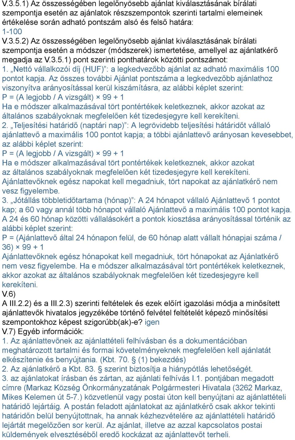 1-100 2) Az összességében legelőnyösebb ajánlat kiválasztásának bírálati szempontja esetén a módszer (módszerek) ismertetése, amellyel az ajánlatkérő megadja az 1) pont szerinti ponthatárok közötti