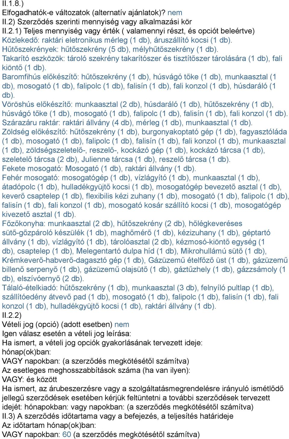 Hűtőszekrények: hűtőszekrény (5 db), mélyhűtőszekrény (1 db). Takarító eszközök: tároló szekrény takarítószer és tisztítőszer tárolására (1 db), fali kiöntő (1 db).