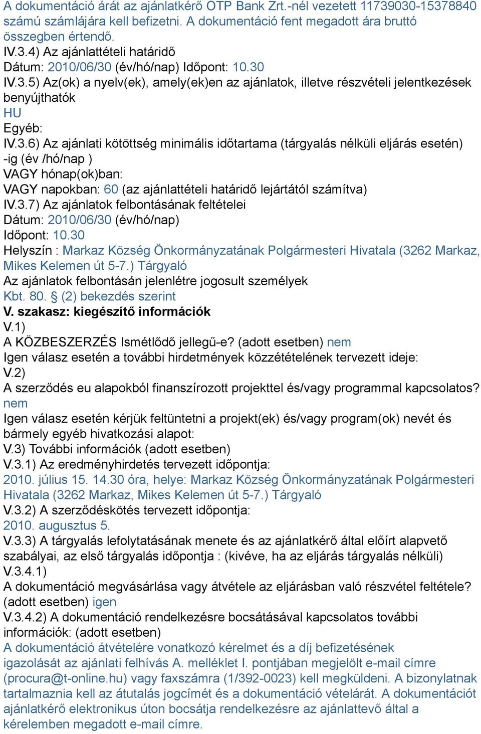 3.7) Az ajánlatok felbontásának feltételei Dátum: 2010/06/30 (év/hó/nap) Időpont: 10.30 Helyszín : Markaz Község Önkormányzatának Polgármesteri Hivatala (3262 Markaz, Mikes Kelemen út 5-7.