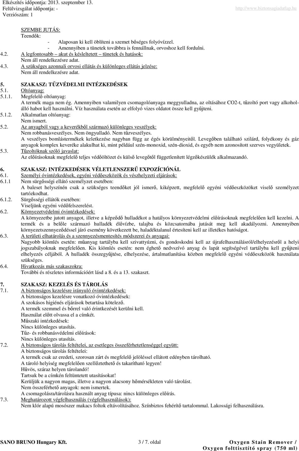 Oltóanyag: 5.1.1. Megfelelı oltóanyag: A termék maga nem ég. Amennyiben valamilyen csomagolóanyaga meggyulladna, az oltásához CO2-t, tőzoltó port vagy alkoholálló habot kell használni.