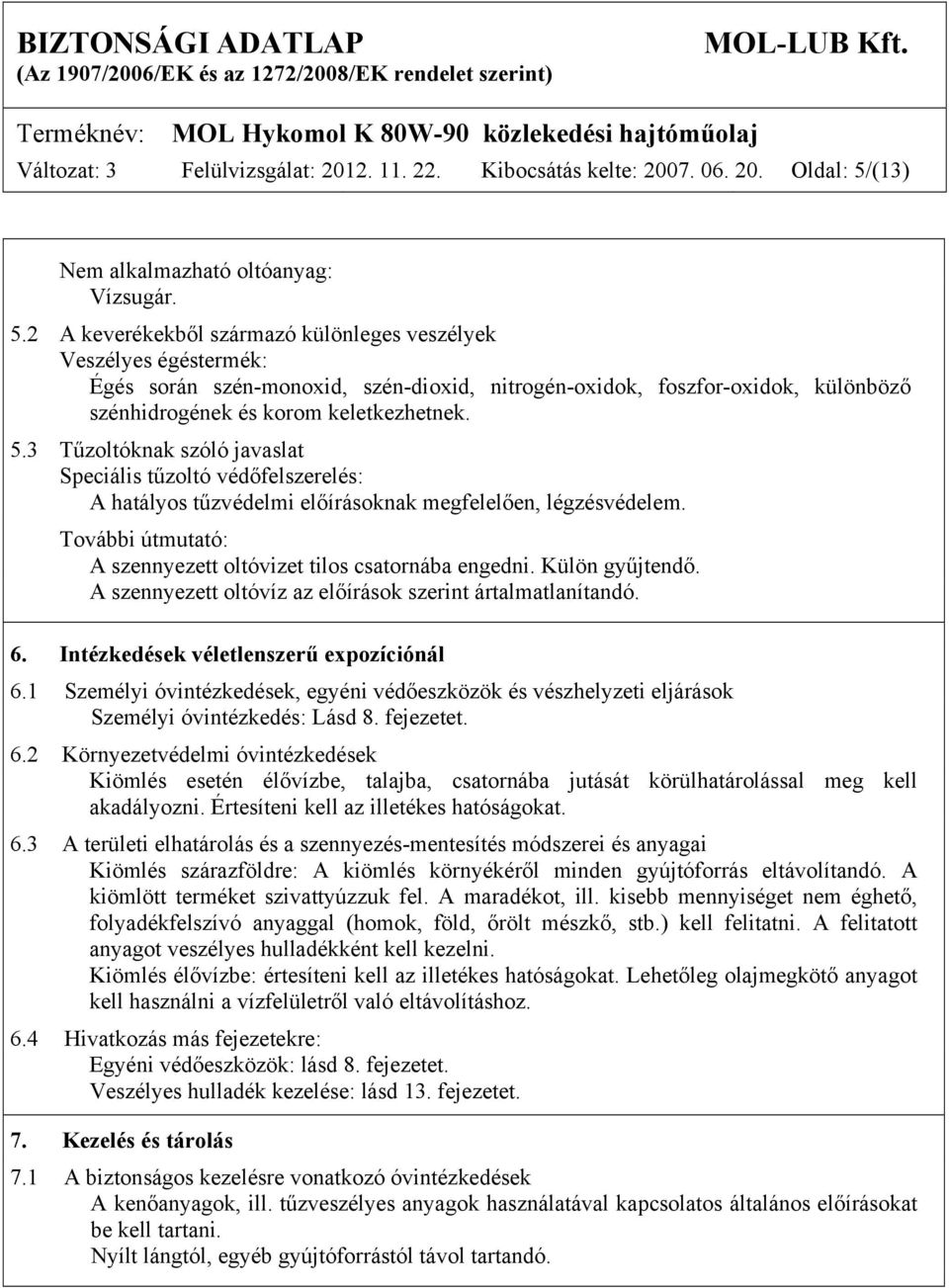 2 A keverékekből származó különleges veszélyek Veszélyes égéstermék: Égés során szén-monoxid, szén-dioxid, nitrogén-oxidok, foszfor-oxidok, különböző szénhidrogének és korom keletkezhetnek. 5.