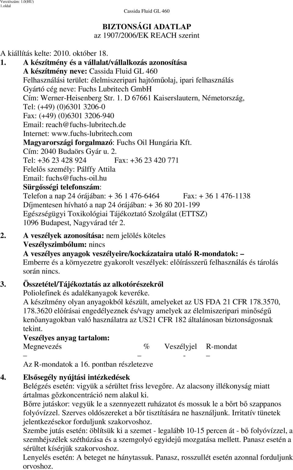 . 1. A készítmény és a vállalat/vállalkozás azonosítása A készítmény neve: Felhasználási terület: élelmiszeripari hajtóműolaj, ipari felhasználás Gyártó cég neve: Fuchs Lubritech GmbH Cím: