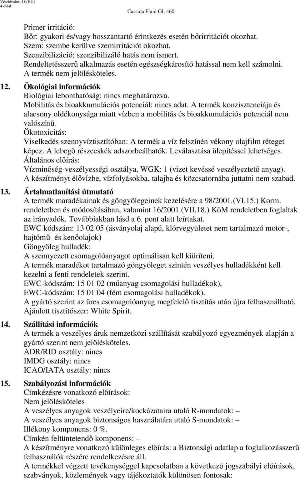 Mobilitás és bioakkumulációs potenciál: nincs adat. A termék konzisztenciája és alacsony oldékonysága miatt vízben a mobilitás és bioakkumulációs potenciál nem valószínű.