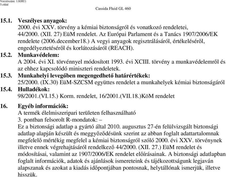 törvény a munkavédelemről és az ehhez kapcsolódó miniszteri rendeletek. 15.3. Munkahelyi levegőben megengedhető határértékek: 25/2000. (IX.