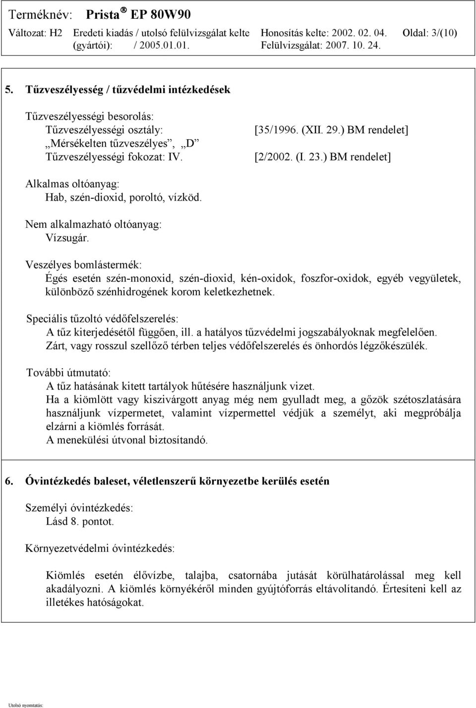 Veszélyes bomlástermék: Égés esetén szén-monoxid, szén-dioxid, kén-oxidok, foszfor-oxidok, egyéb vegyületek, különböző szénhidrogének korom keletkezhetnek.