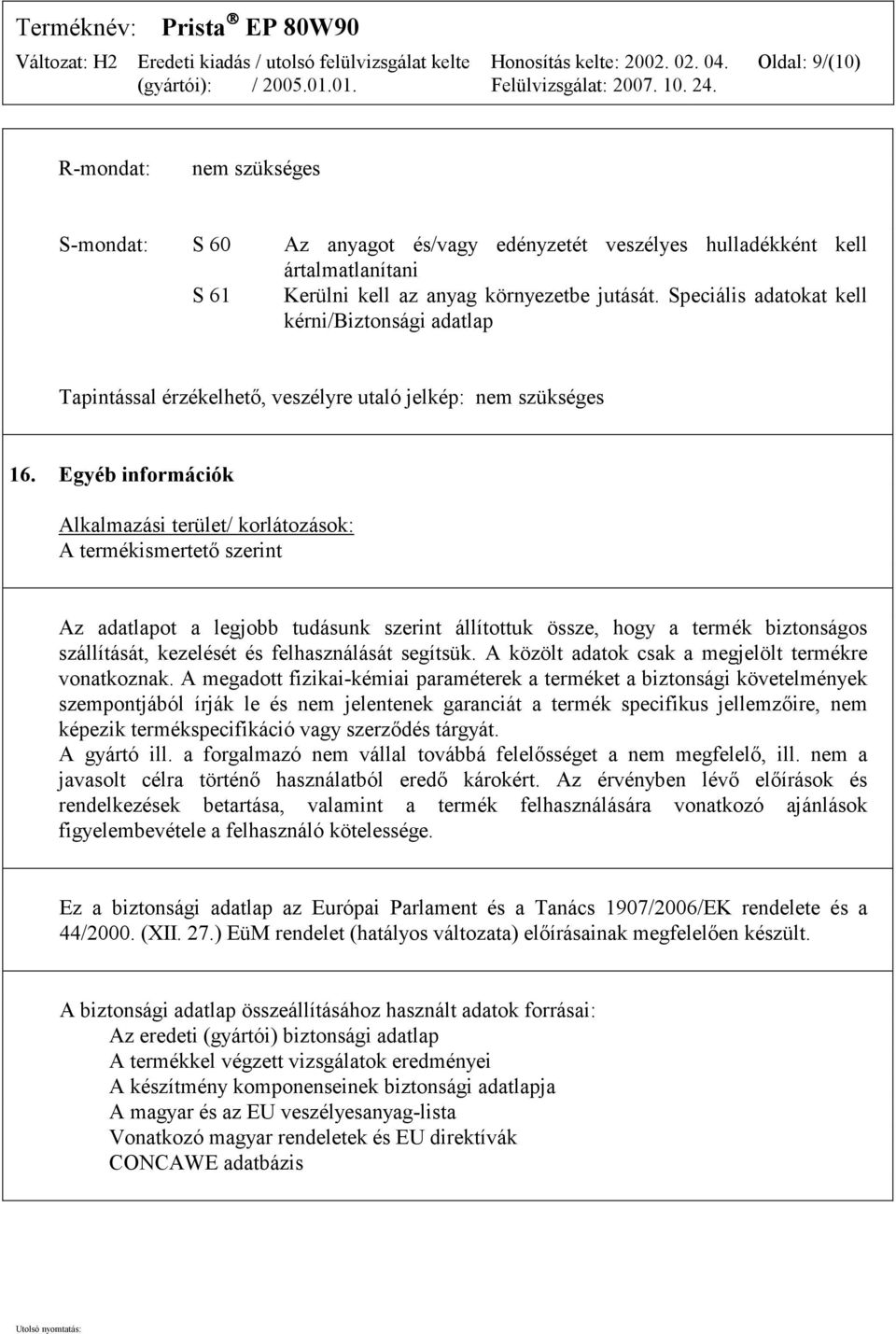 Egyéb információk Alkalmazási terület/ korlátozások: A termékismertető szerint Az adatlapot a legjobb tudásunk szerint állítottuk össze, hogy a termék biztonságos szállítását, kezelését és