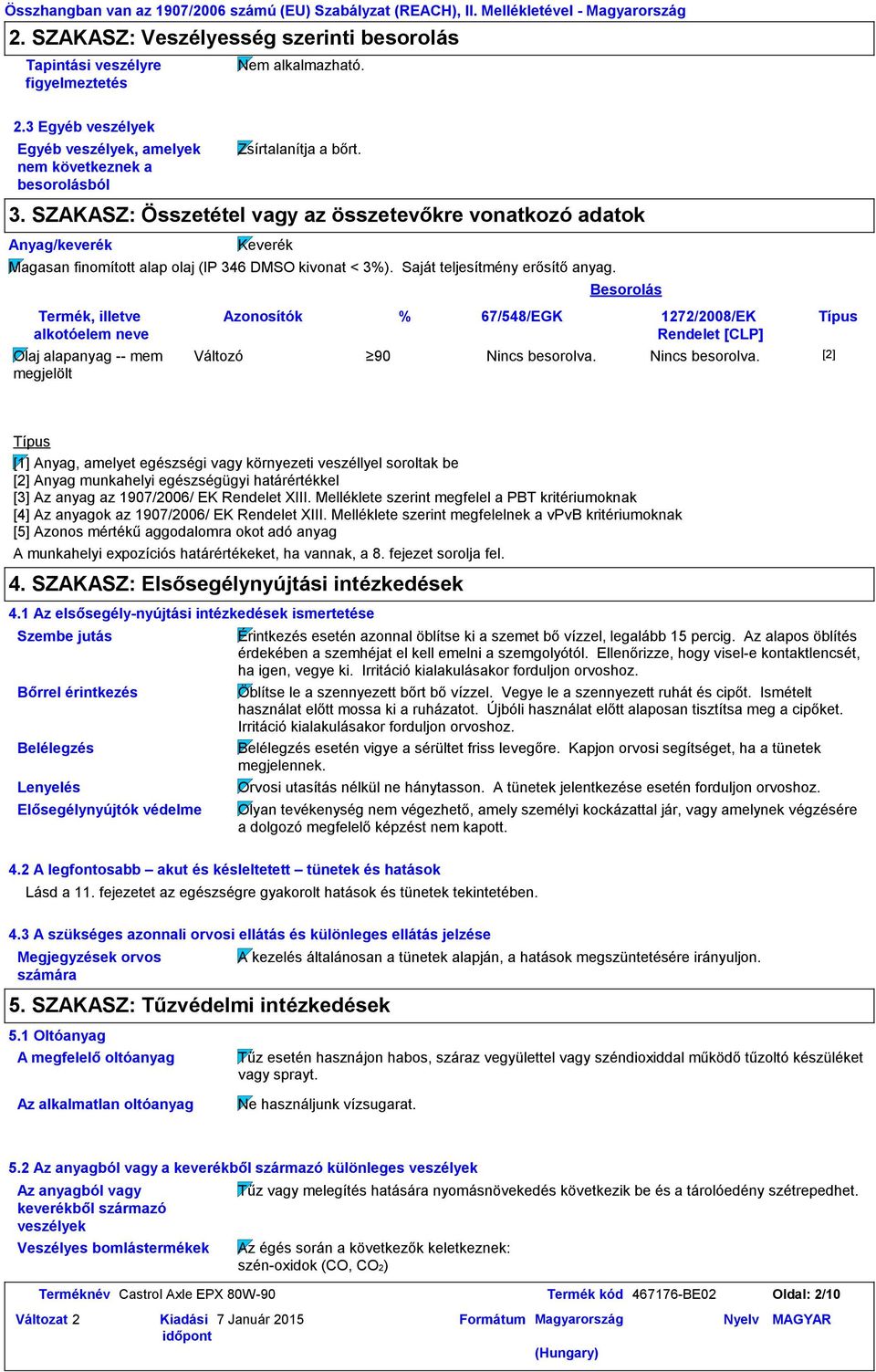 SZAKASZ: Összetétel vagy az összetevőkre vonatkozó adatok Keverék Magasan finomított alap olaj (IP 346 DMSO kivonat < 3%). Saját teljesítmény erősítő anyag.