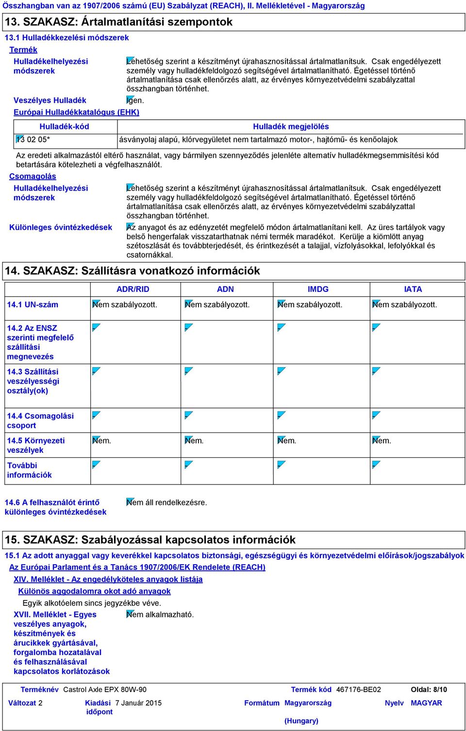 Európai Hulladékkatalógus (EHK) Csomagolás Hulladékkód Hulladékelhelyezési módszerek Különleges óvintézkedések Lehetőség szerint a készítményt újrahasznosítással ártalmatlanítsuk.