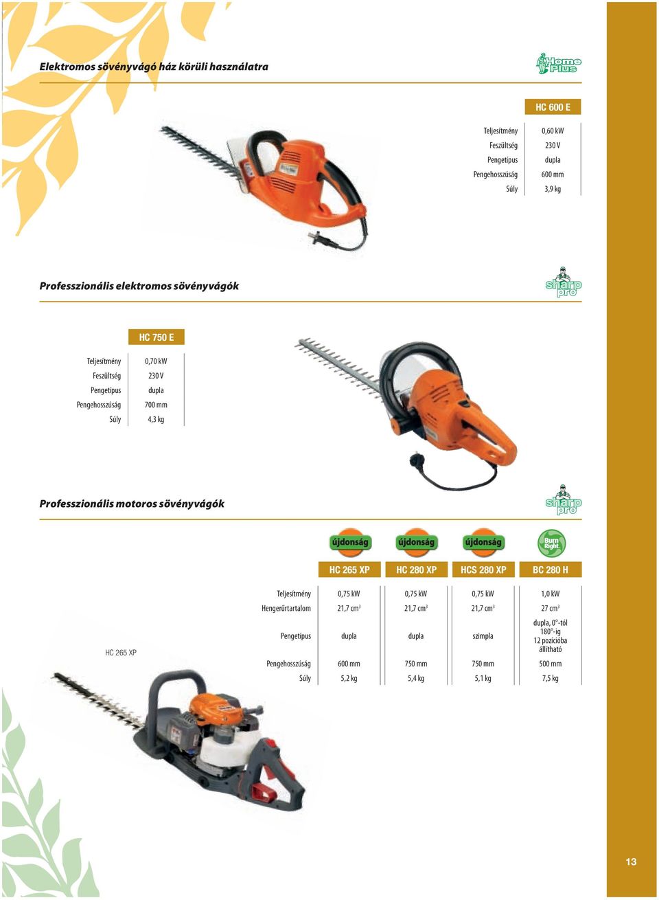 motoros sövényvágók HC 265 XP HC 280 XP HCS 280 XP BC 280 H HC 265 XP Teljesítmény 0,75 kw 0,75 kw 0,75 kw 1,0 kw Hengerűrtartalom 21,7 cm 3 21,7 cm 3