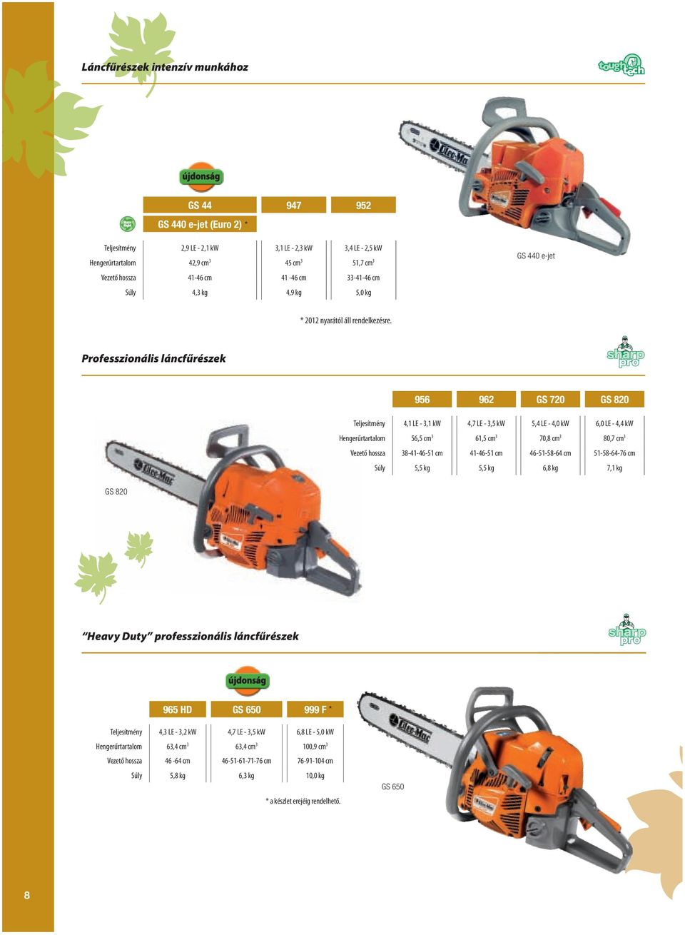 Professzionális láncfűrészek 956 962 GS 720 GS 820 Teljesítmény 4,1 LE - 3,1 kw 4,7 LE - 3,5 kw 5,4 LE - 4,0 kw 6,0 LE - 4,4 kw Hengerűrtartalom 56,5 cm 3 61,5 cm 3 70,8 cm 3 80,7 cm 3 Vezető hossza