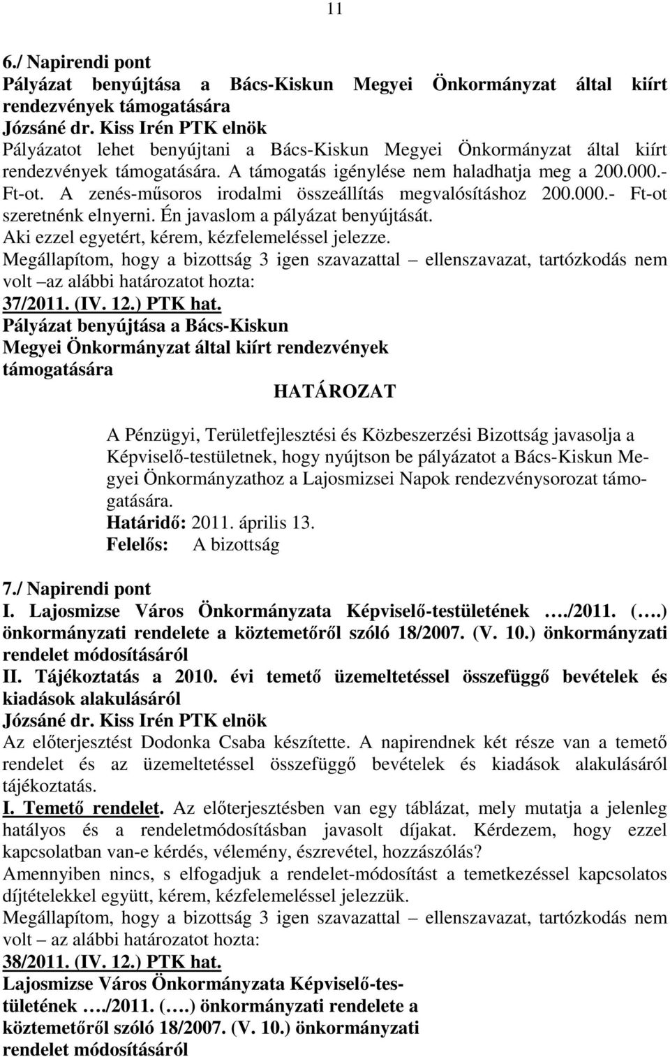 Én javaslom a pályázat benyújtását. Aki ezzel egyetért, kérem, kézfelemeléssel jelezze. volt az alábbi határozatot hozta: 37/2011. (IV. 12.) PTK hat.