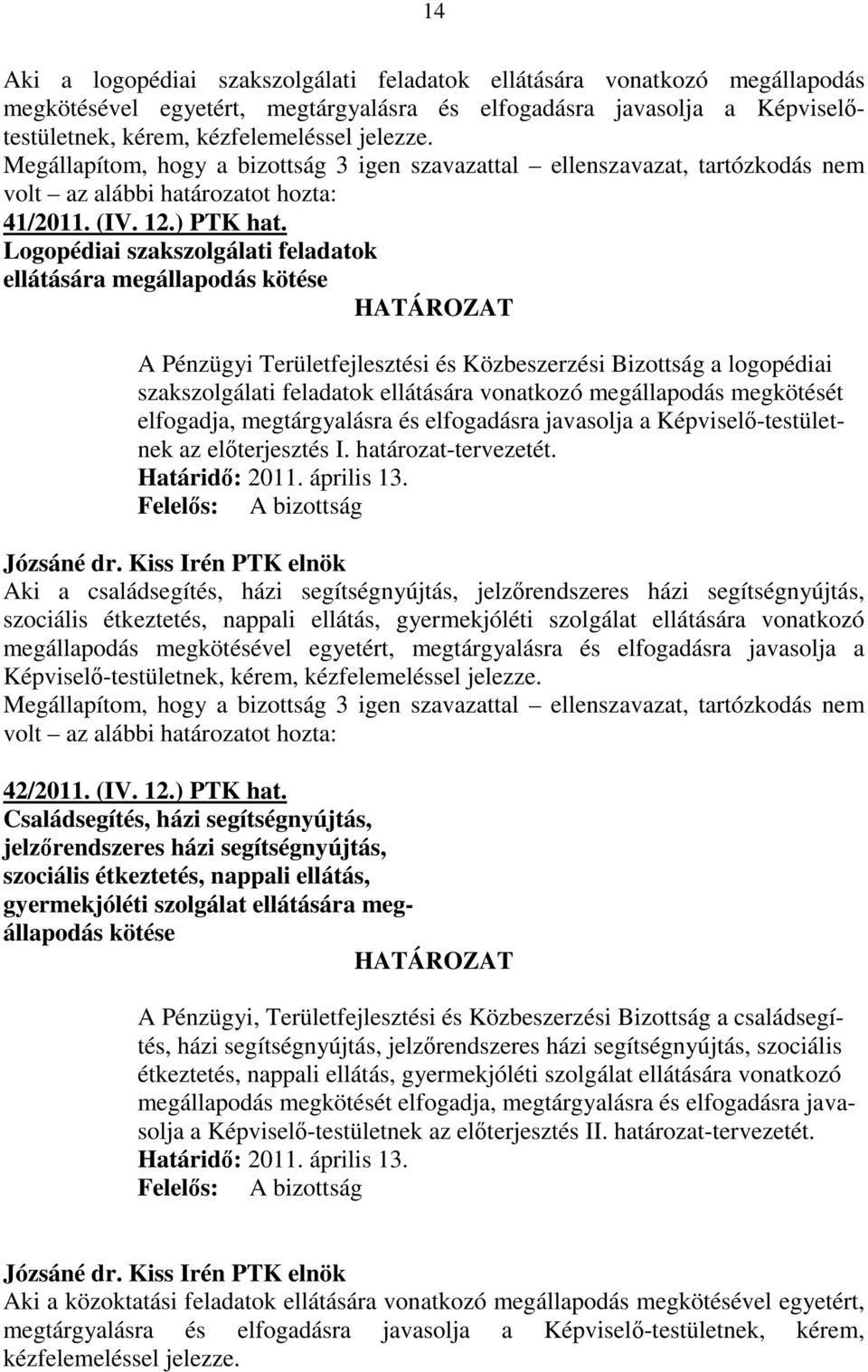 Logopédiai szakszolgálati feladatok ellátására megállapodás kötése A Pénzügyi Területfejlesztési és Közbeszerzési Bizottság a logopédiai szakszolgálati feladatok ellátására vonatkozó megállapodás