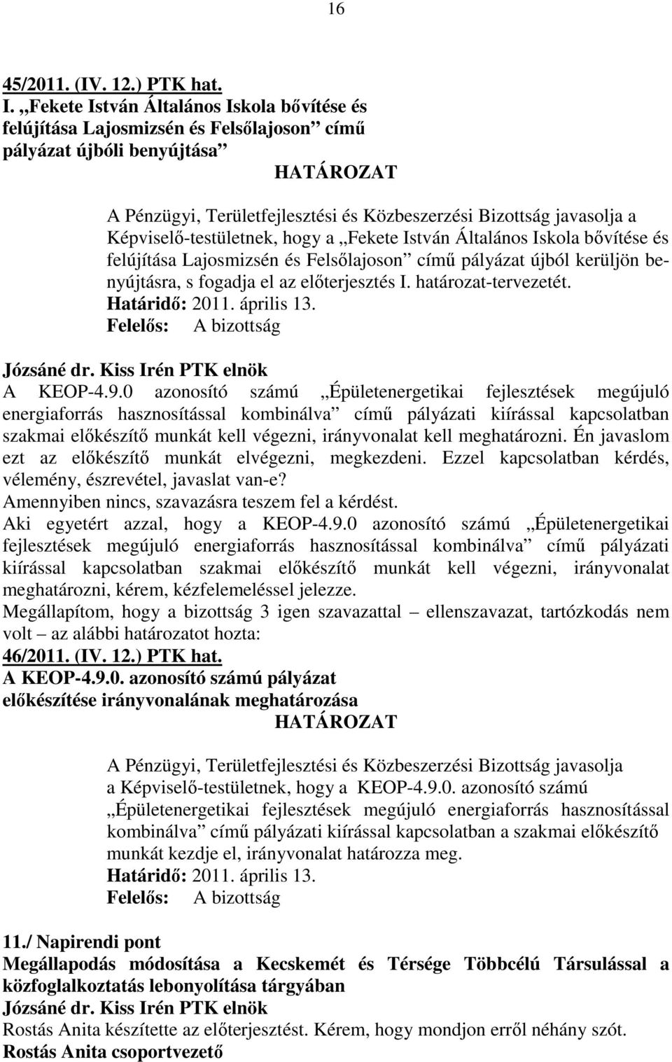 Képviselı-testületnek, hogy a Fekete István Általános Iskola bıvítése és felújítása Lajosmizsén és Felsılajoson címő pályázat újból kerüljön benyújtásra, s fogadja el az elıterjesztés I.