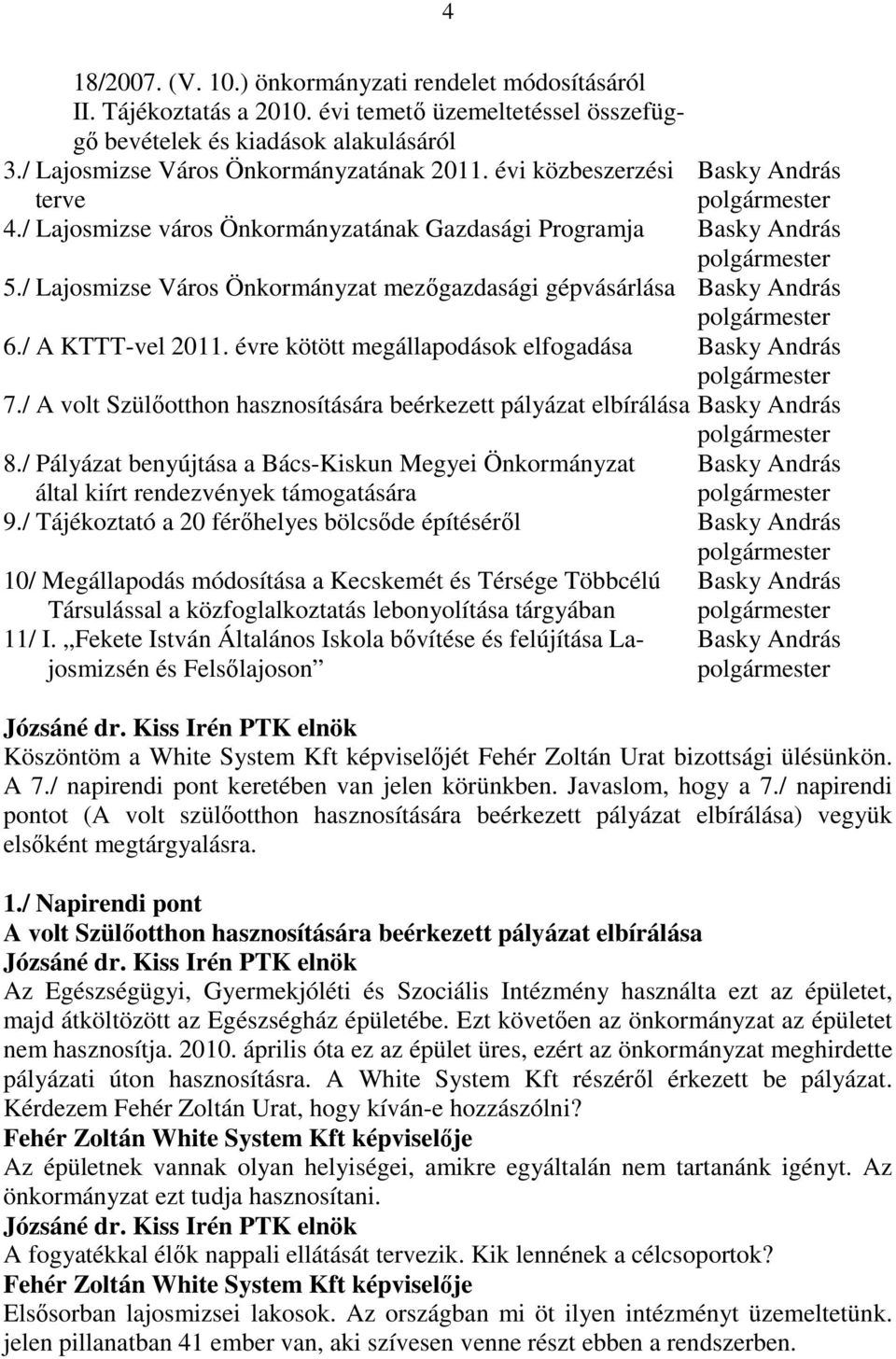 / Lajosmizse Város Önkormányzat mezıgazdasági gépvásárlása Basky András polgármester 6./ A KTTT-vel 2011. évre kötött megállapodások elfogadása Basky András polgármester 7.