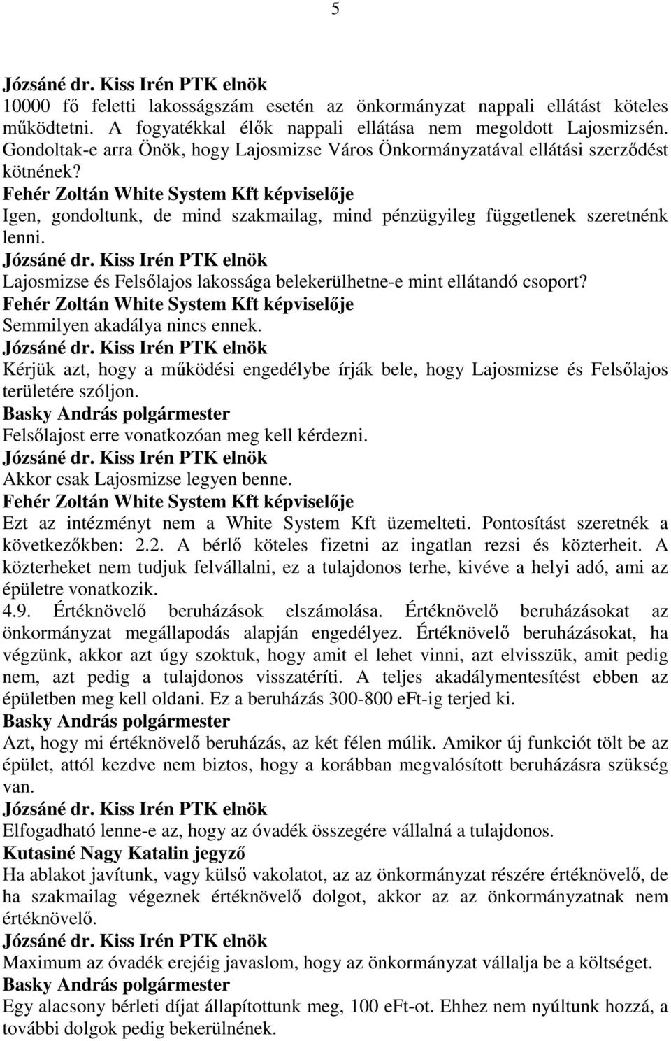 Fehér Zoltán White System Kft képviselıje Igen, gondoltunk, de mind szakmailag, mind pénzügyileg függetlenek szeretnénk lenni.