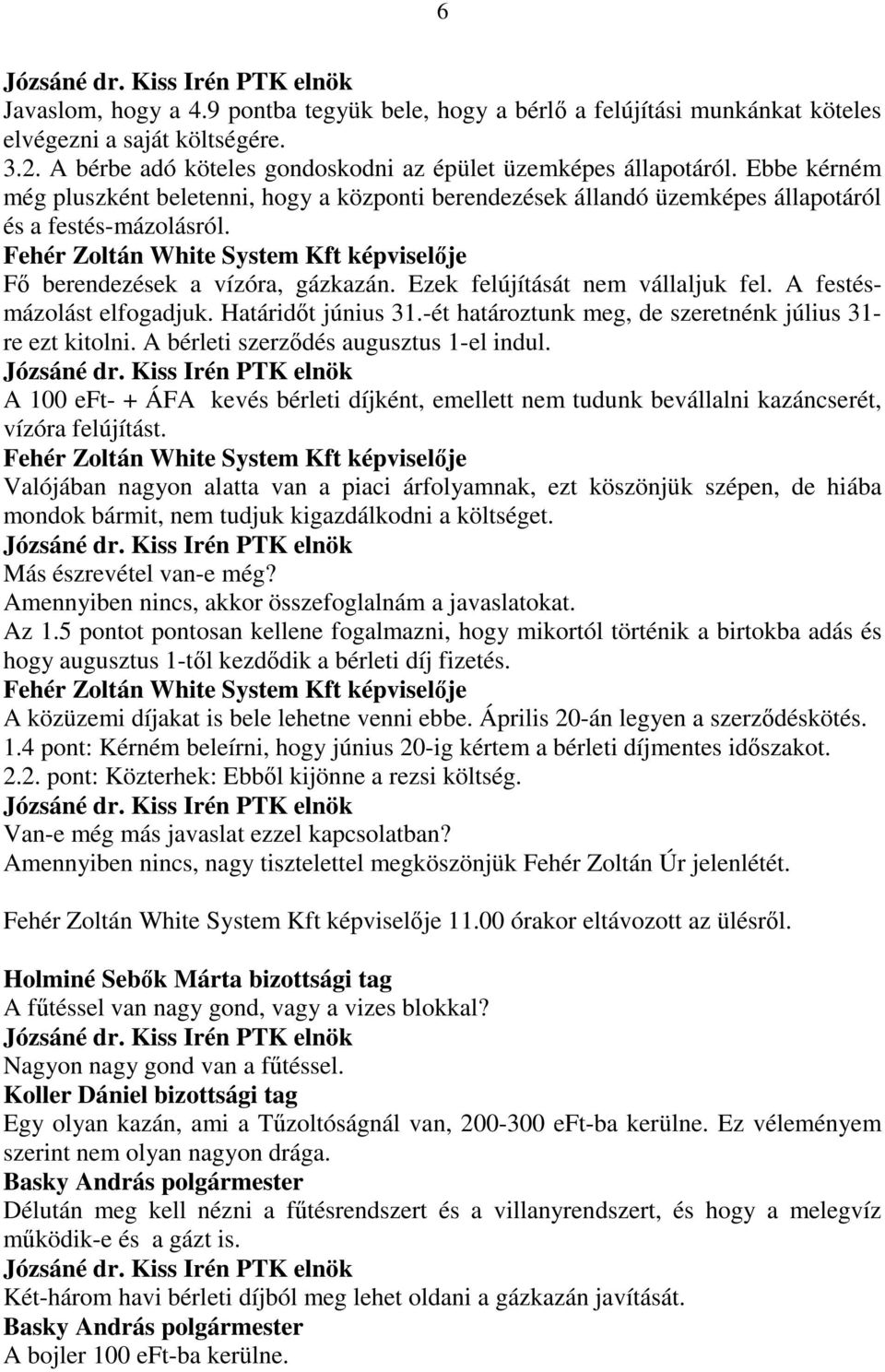 Ezek felújítását nem vállaljuk fel. A festésmázolást elfogadjuk. Határidıt június 31.-ét határoztunk meg, de szeretnénk július 31- re ezt kitolni. A bérleti szerzıdés augusztus 1-el indul.